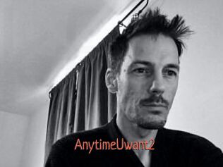 AnytimeUwant2