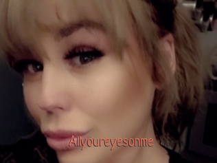 Allyoureyesonme